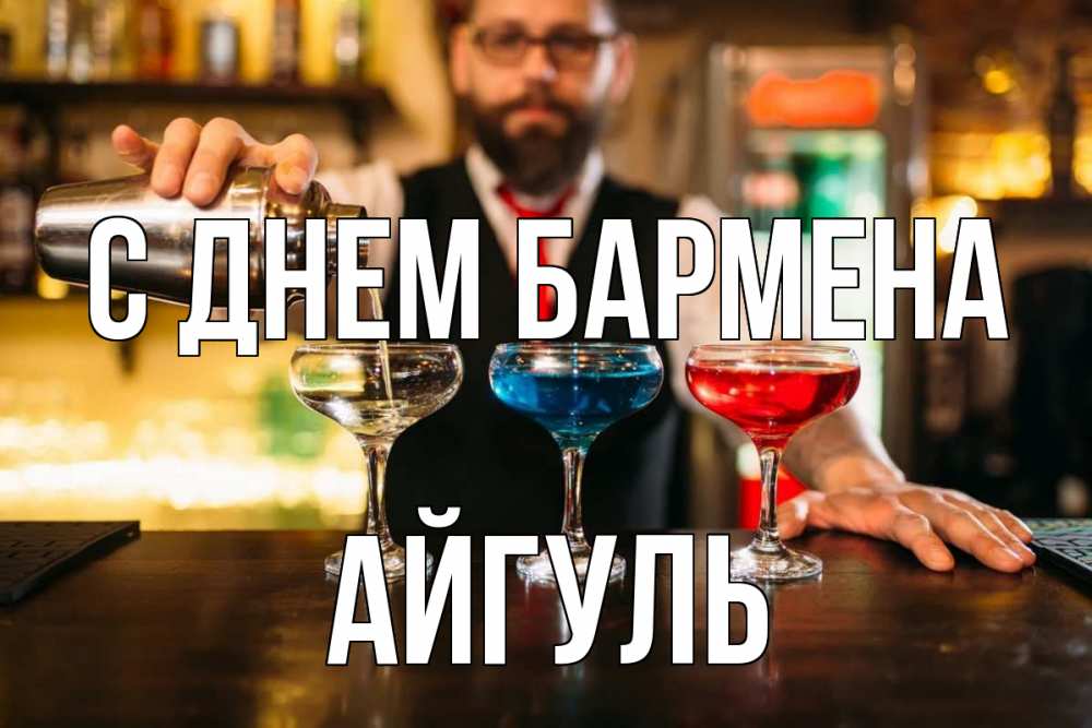 Открытка на каждый день с именем, Айгуль С днем бармена коктейли Прикольная открытка с пожеланием онлайн скачать бесплатно 