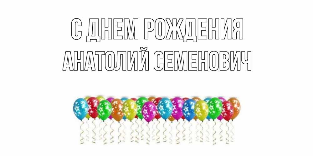 Открытка на каждый день с именем, Анатолий-Семенович С днем рождения Воздушные шары, звезды Прикольная открытка с пожеланием онлайн скачать бесплатно 
