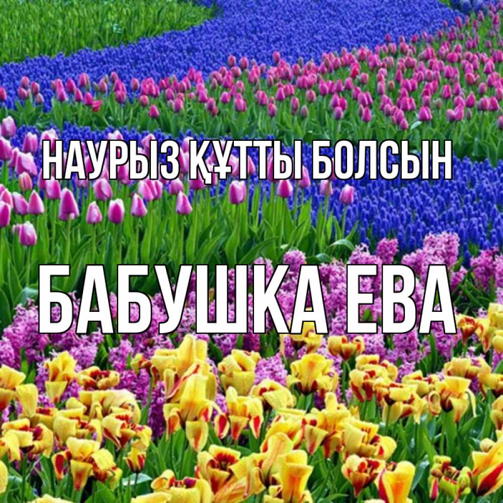 Открытка на каждый день с именем, Бабушка-Ева Наурыз құтты болсын цветы Прикольная открытка с пожеланием онлайн скачать бесплатно 