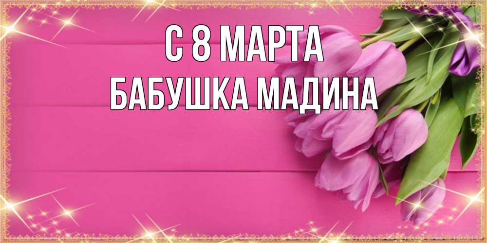 Открытка на каждый день с именем, Бабушка-Мадина С 8 МАРТА открытка для фотошопа с подписью Прикольная открытка с пожеланием онлайн скачать бесплатно 