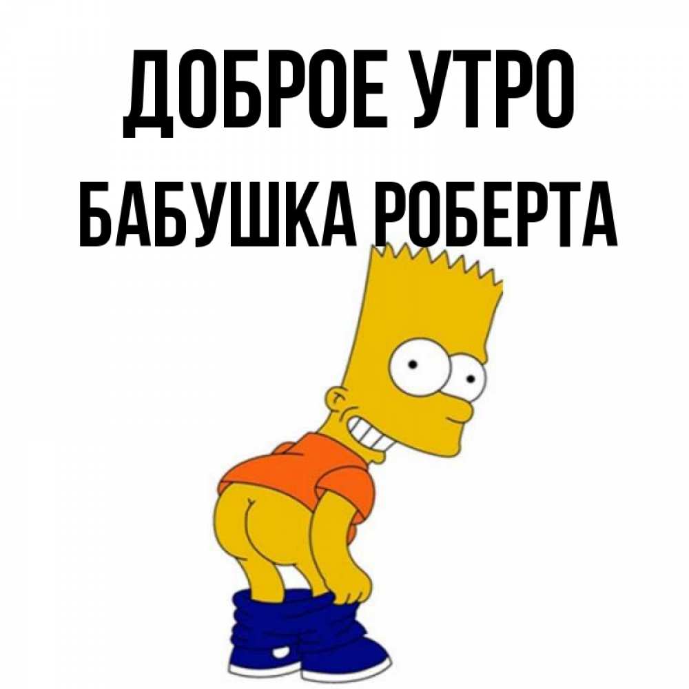 Открытка на каждый день с именем, Бабушка-Роберта Доброе утро Открытки с Симпсонами Прикольная открытка с пожеланием онлайн скачать бесплатно 