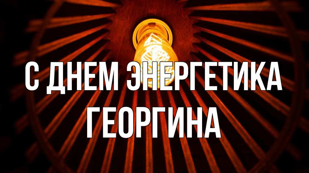 Открытка на каждый день с именем, Георгина С днем энергетика лампа Прикольная открытка с пожеланием онлайн скачать бесплатно 