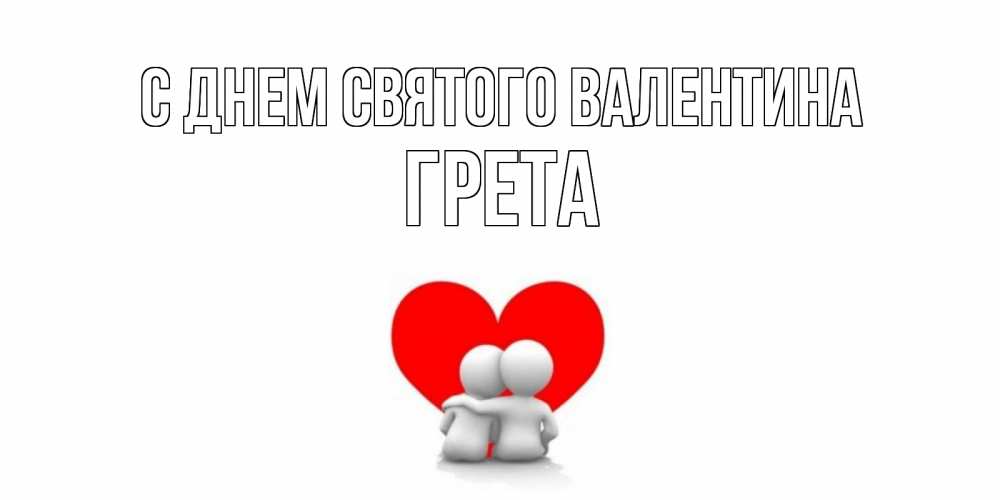 Открытка на каждый день с именем, Грета С днем Святого Валентина парень и девушка обнимаются на валентинке Прикольная открытка с пожеланием онлайн скачать бесплатно 