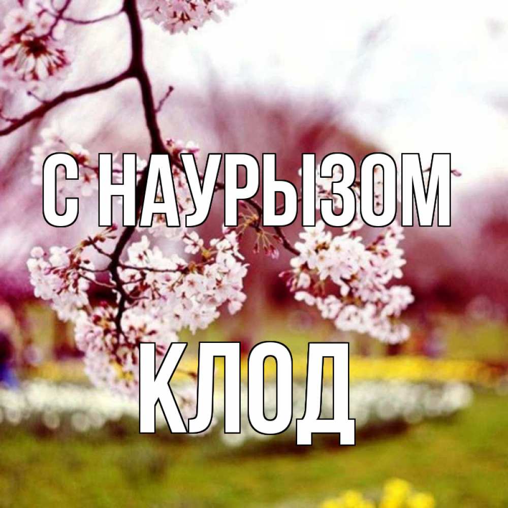 Открытка на каждый день с именем, Клод С наурызом яблоня Прикольная открытка с пожеланием онлайн скачать бесплатно 
