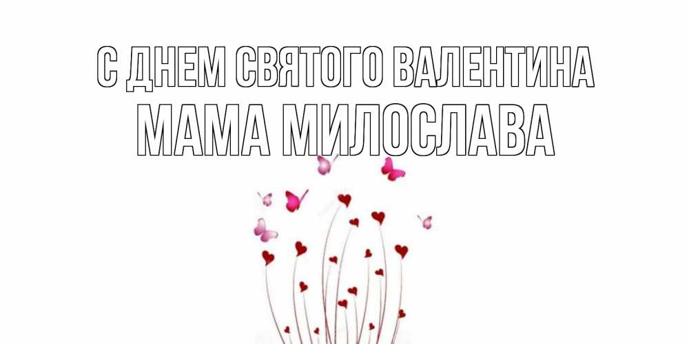 Открытка на каждый день с именем, Мама-Милослава С днем Святого Валентина валентинку подписать онлайн на день всех влюбленных Прикольная открытка с пожеланием онлайн скачать бесплатно 
