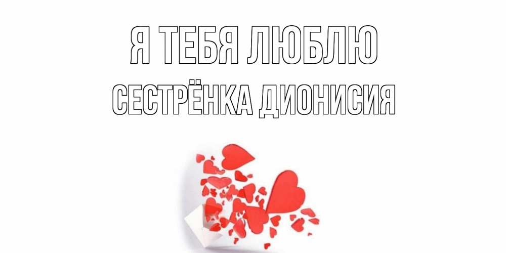 Открытка на каждый день с именем, Сестрёнка-Дионисия Я тебя люблю конверт, сердце Прикольная открытка с пожеланием онлайн скачать бесплатно 