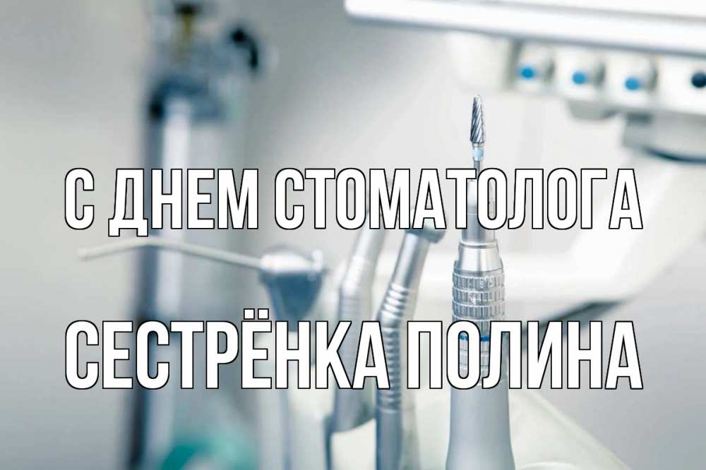 Открытка на каждый день с именем, Сестрёнка-Полина С днем стоматолога с днем стоматолога  1 Прикольная открытка с пожеланием онлайн скачать бесплатно 
