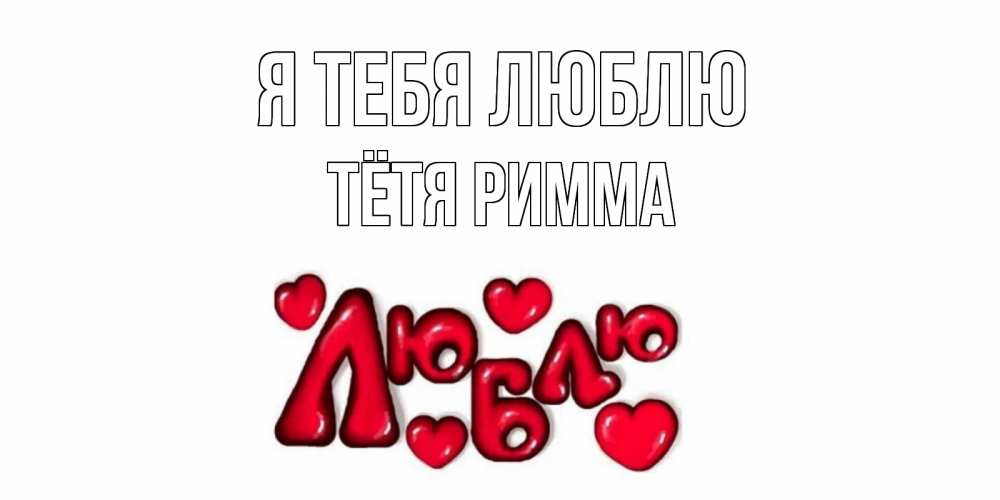 Открытка на каждый день с именем, Тётя-Римма Я тебя люблю сердце Прикольная открытка с пожеланием онлайн скачать бесплатно 