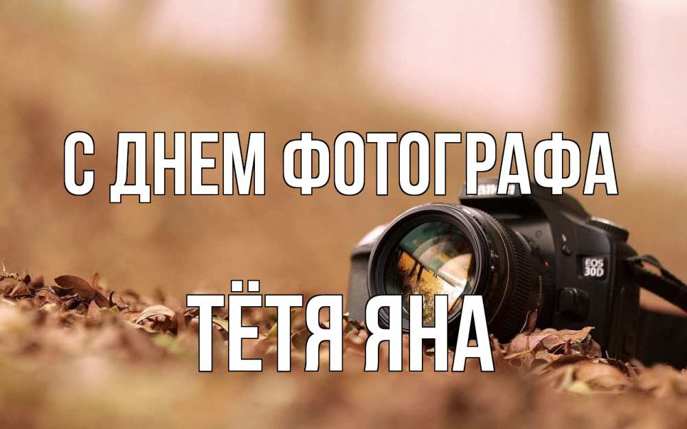 Открытка на каждый день с именем, Тётя-Яна С днем фотографа с днем фотографа Прикольная открытка с пожеланием онлайн скачать бесплатно 