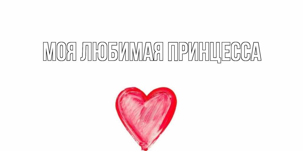 Открытка на каждый день с именем, Моя-Любимая-Принцесса Главная сердце, рисунок Прикольная открытка с пожеланием онлайн скачать бесплатно 
