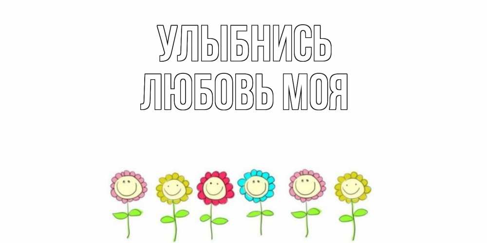Открытка с именем, Любовь моя, Улыбнись