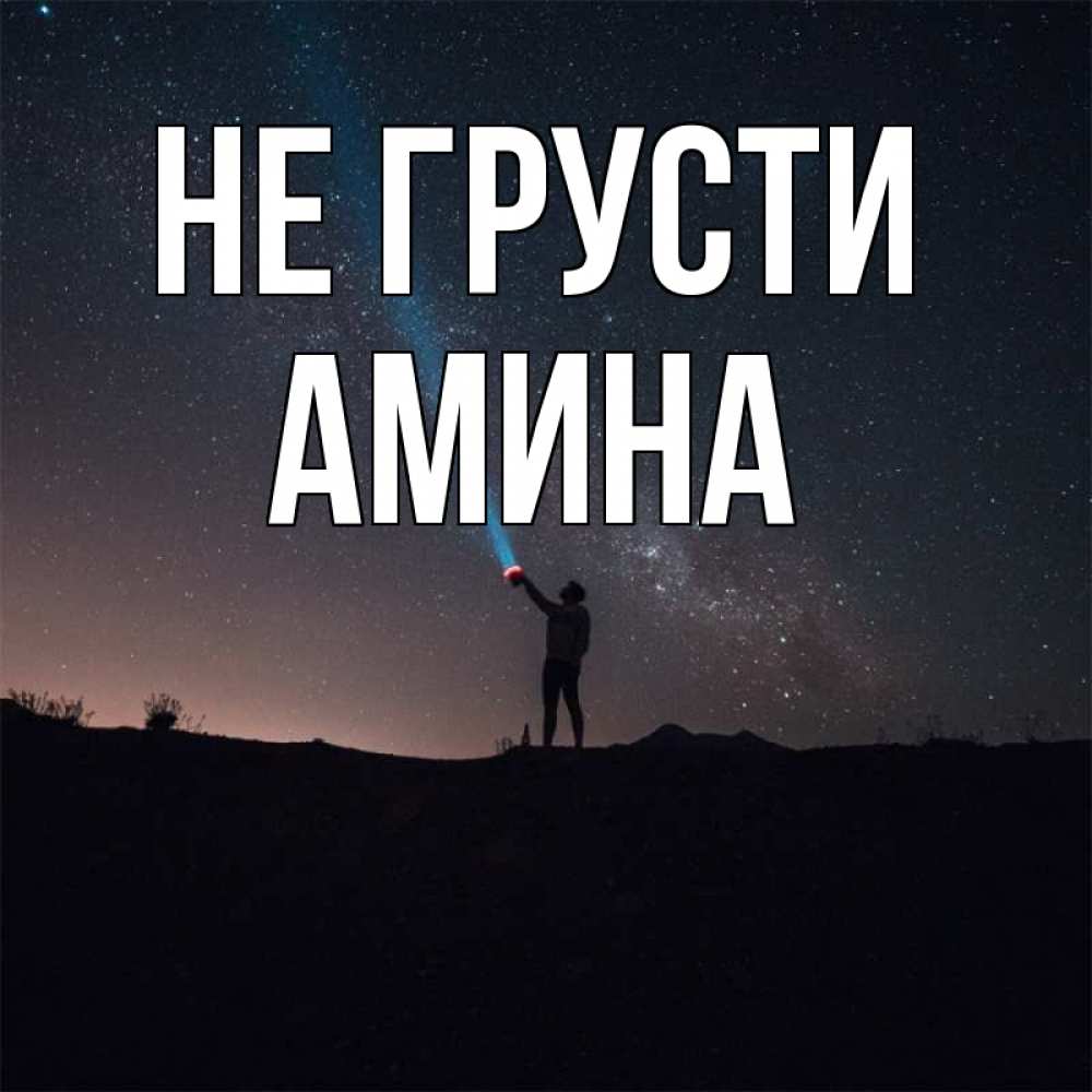 Открытка на каждый день с именем, Амина Не грусти луч света и млечный путь Прикольная открытка с пожеланием онлайн скачать бесплатно 
