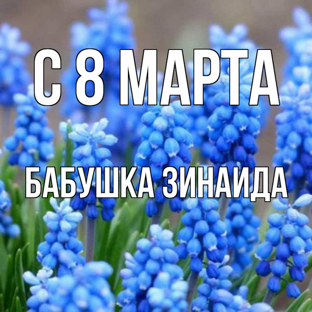 Открытка на каждый день с именем, Бабушка-Зинаида С 8 МАРТА Поздравительная открытка для женщин с цветами на праздничную дату Прикольная открытка с пожеланием онлайн скачать бесплатно 
