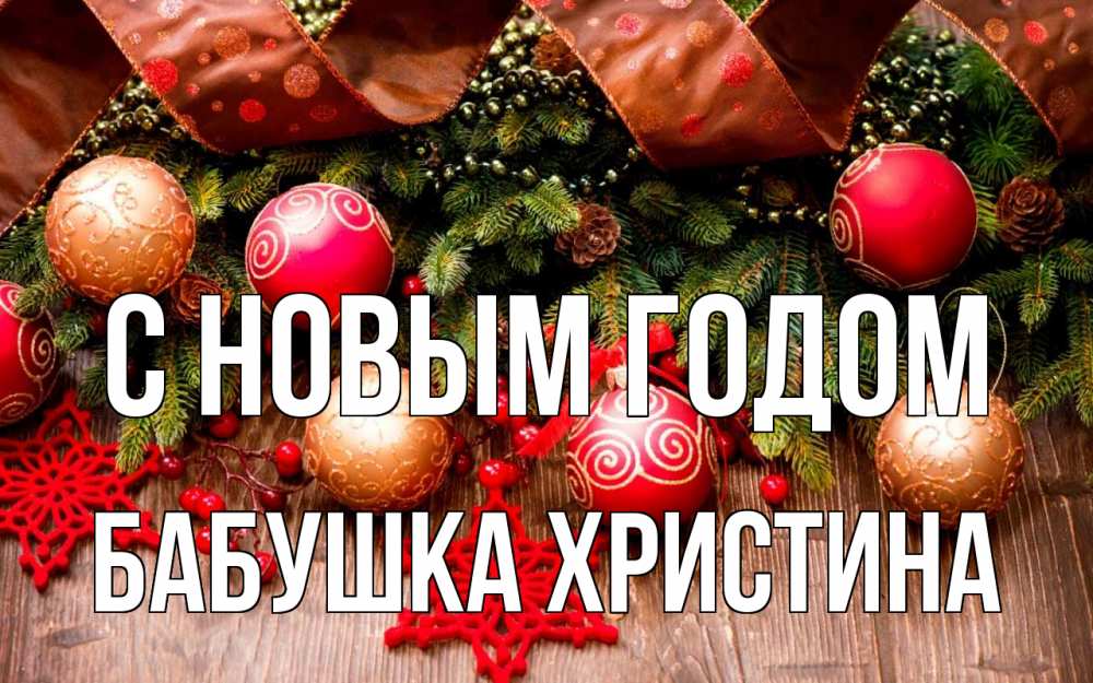 Открытка на каждый день с именем, Бабушка-Христина С новым годом новый год Прикольная открытка с пожеланием онлайн скачать бесплатно 