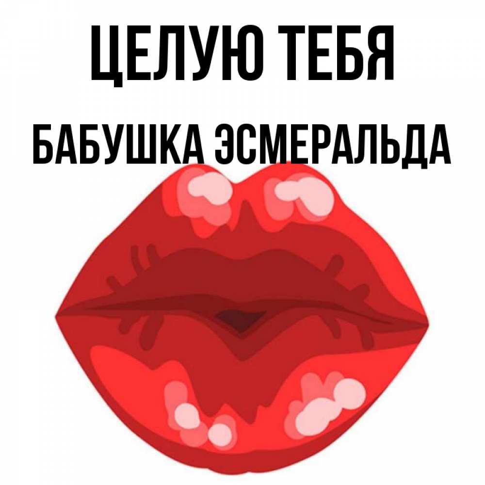 Открытка на каждый день с именем, Бабушка-Эсмеральда Целую тебя отправить открытку с поцелуем бесплатно и скачать для парня Прикольная открытка с пожеланием онлайн скачать бесплатно 