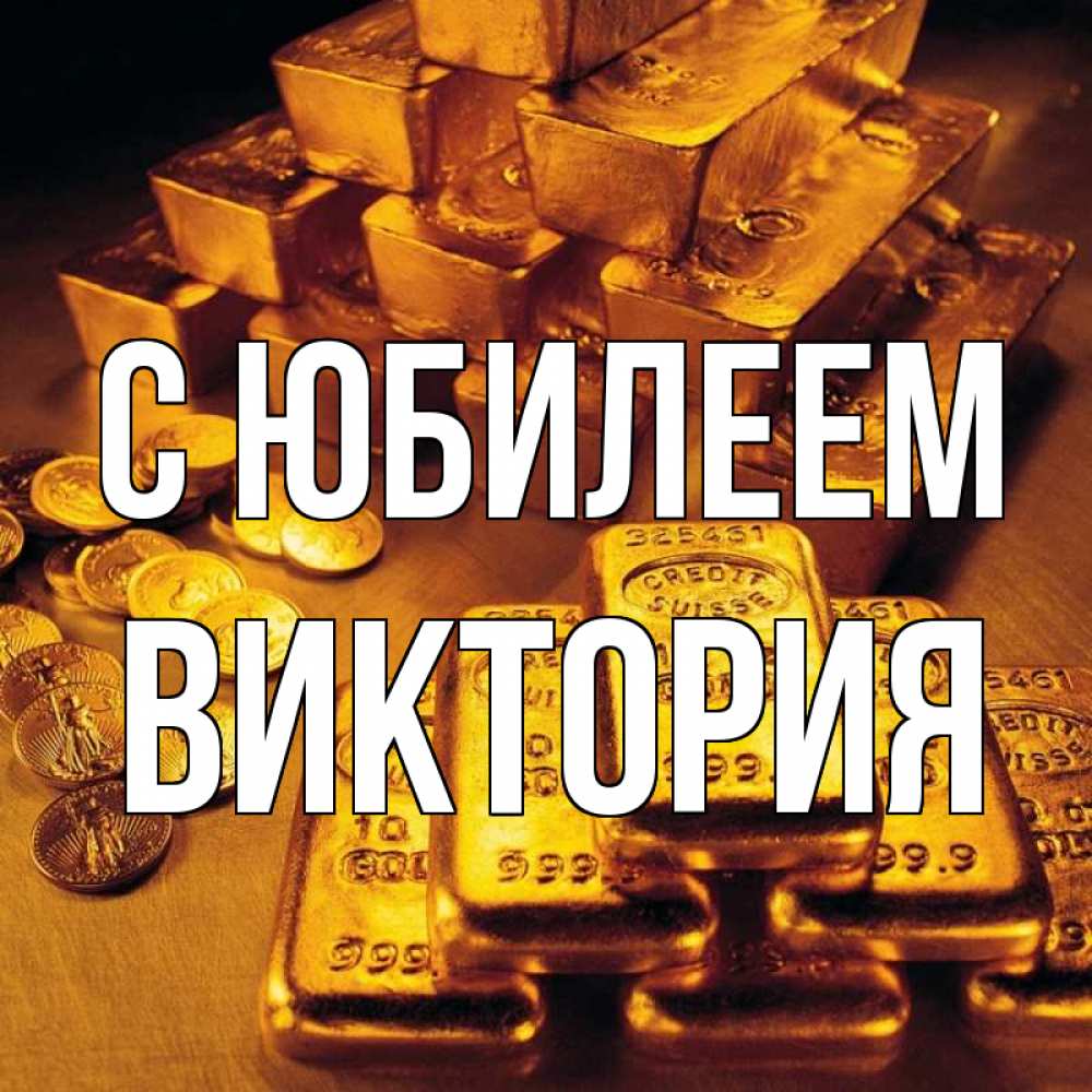 Открытка на каждый день с именем, Виктория С юбилеем со слитками золота и золотыми монетами Прикольная открытка с пожеланием онлайн скачать бесплатно 