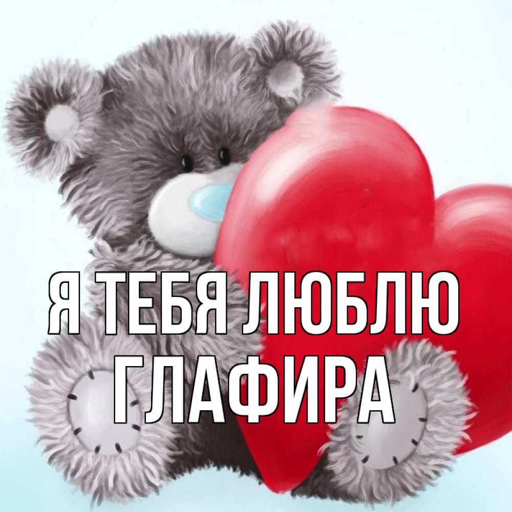 Открытка на каждый день с именем, Глафира Я тебя люблю медвежуся Прикольная открытка с пожеланием онлайн скачать бесплатно 
