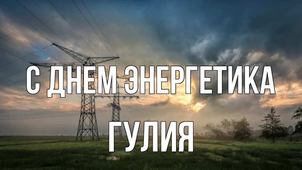 Открытка на каждый день с именем, Гулия С днем энергетика облака столбы линия Прикольная открытка с пожеланием онлайн скачать бесплатно 