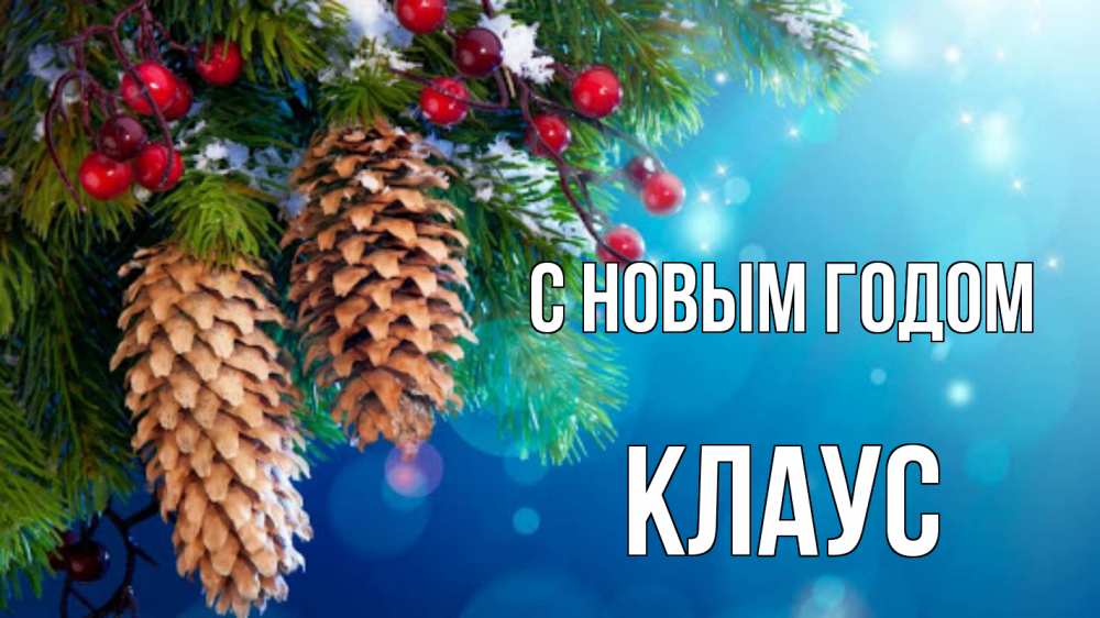 Открытка на каждый день с именем, Клаус С новым годом Новый год, ель, шишки Прикольная открытка с пожеланием онлайн скачать бесплатно 