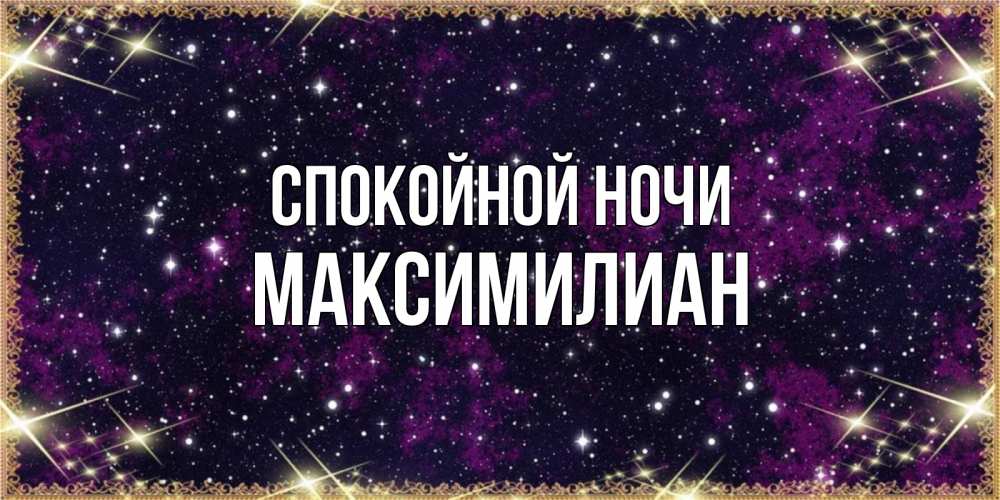 Открытка на каждый день с именем, Максимилиан Спокойной ночи хорошего сна Прикольная открытка с пожеланием онлайн скачать бесплатно 