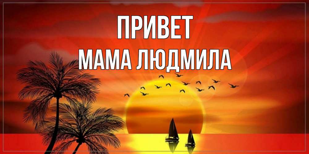 Открытка на каждый день с именем, Мама-Людмила Привет привет Прикольная открытка с пожеланием онлайн скачать бесплатно 