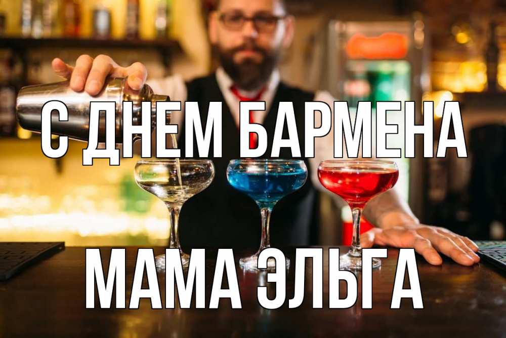 Открытка на каждый день с именем, Мама-Эльга С днем бармена коктейли Прикольная открытка с пожеланием онлайн скачать бесплатно 