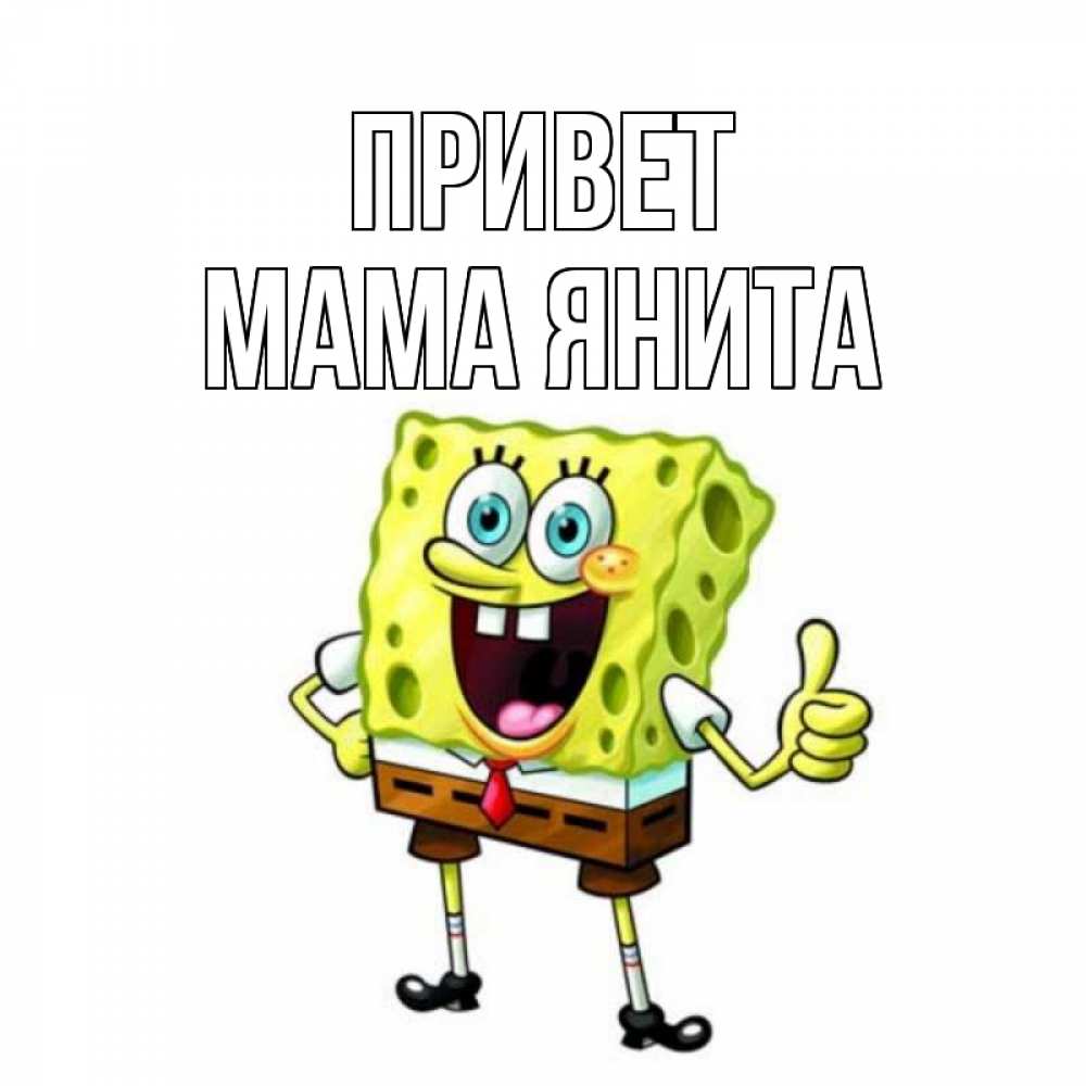 Открытка на каждый день с именем, Мама-Янита Привет спанч Боб улыбается Прикольная открытка с пожеланием онлайн скачать бесплатно 