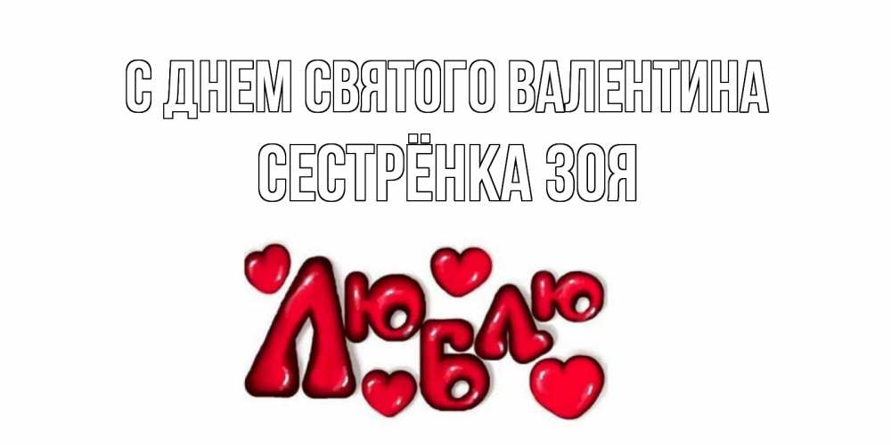 Открытка на каждый день с именем, Сестрёнка-Зоя С днем Святого Валентина с днем Сватого Валентина поздравить любимую девушку и подписать открытку именем Прикольная открытка с пожеланием онлайн скачать бесплатно 