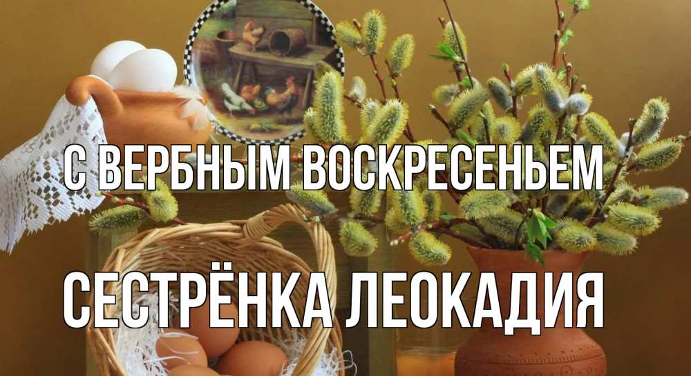 Открытка на каждый день с именем, Сестрёнка-Леокадия С вербным воскресеньем верба 2 Прикольная открытка с пожеланием онлайн скачать бесплатно 