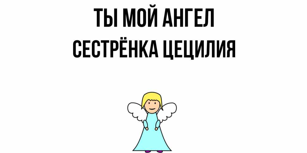 Открытка на каждый день с именем, Сестрёнка-Цецилия Ты мой ангел ангел Прикольная открытка с пожеланием онлайн скачать бесплатно 
