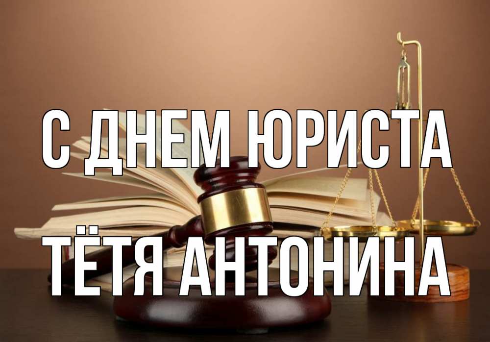 Открытка на каждый день с именем, Тётя-Антонина С днем юриста с днем юриста Прикольная открытка с пожеланием онлайн скачать бесплатно 
