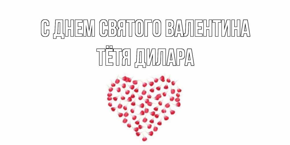 Открытка на каждый день с именем, Тётя-Дилара С днем Святого Валентина сердечко для любимой Прикольная открытка с пожеланием онлайн скачать бесплатно 