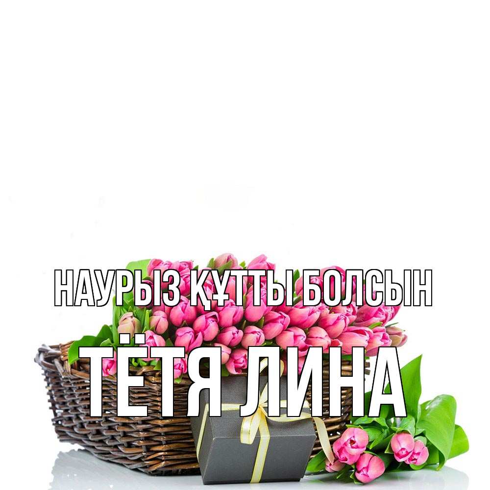 Открытка на каждый день с именем, Тётя-Лина Наурыз құтты болсын цветы Прикольная открытка с пожеланием онлайн скачать бесплатно 