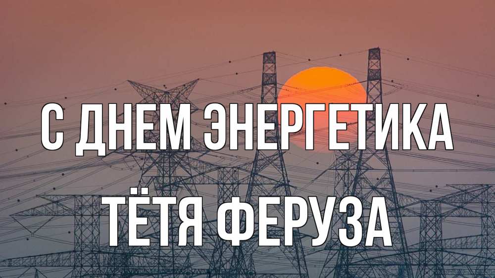 Открытка на каждый день с именем, Тётя-Феруза С днем энергетика Закат, энергетика Прикольная открытка с пожеланием онлайн скачать бесплатно 
