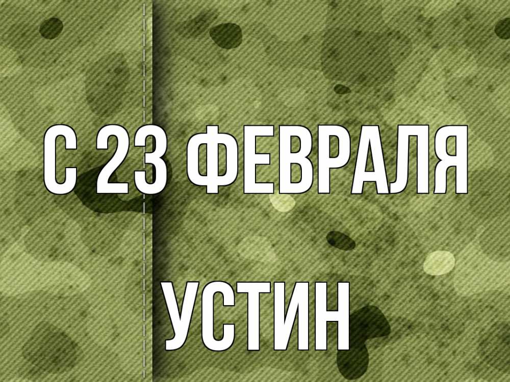 Открытка на каждый день с именем, Устин С 23 февраля 23 февраля Прикольная открытка с пожеланием онлайн скачать бесплатно 