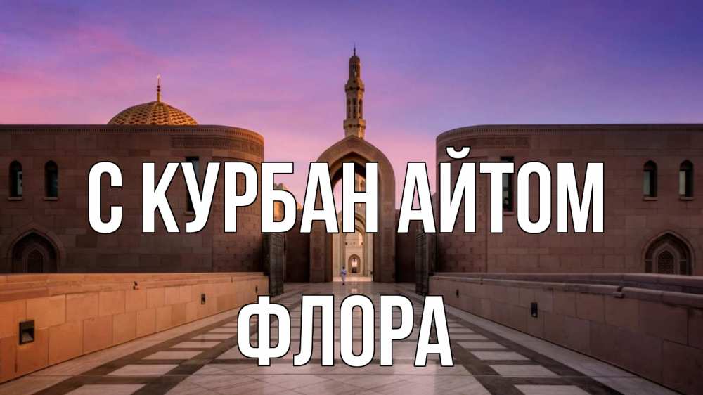 Открытка на каждый день с именем, Флора С курбан айтом мечеть Прикольная открытка с пожеланием онлайн скачать бесплатно 