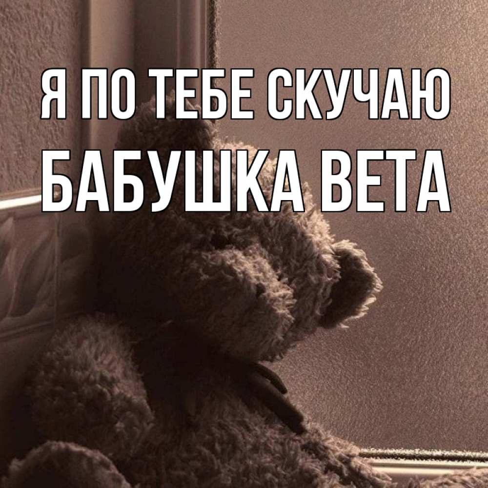 Открытка на каждый день с именем, Бабушка-Вета Я по тебе скучаю скучаем тут Прикольная открытка с пожеланием онлайн скачать бесплатно 