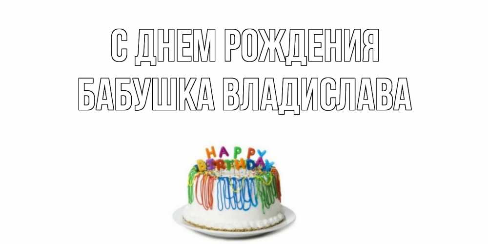 Открытка на каждый день с именем, Бабушка-Владислава С днем рождения Тортик Прикольная открытка с пожеланием онлайн скачать бесплатно 