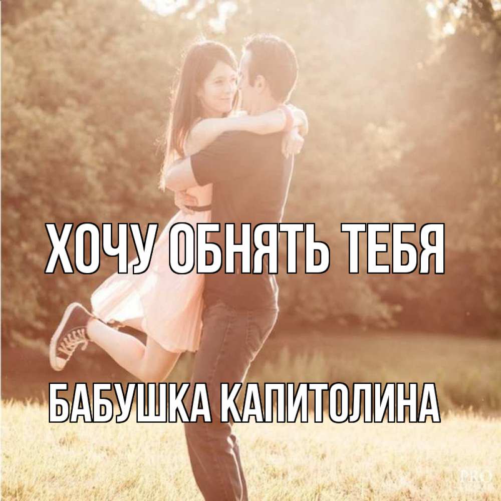 Открытка на каждый день с именем, Бабушка-Капитолина Хочу обнять тебя парень и девушка фото под фильтром Прикольная открытка с пожеланием онлайн скачать бесплатно 