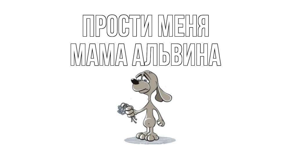Открытка на каждый день с именем, Мама-Альвина Прости меня открытка прости меня серый пес Прикольная открытка с пожеланием онлайн скачать бесплатно 