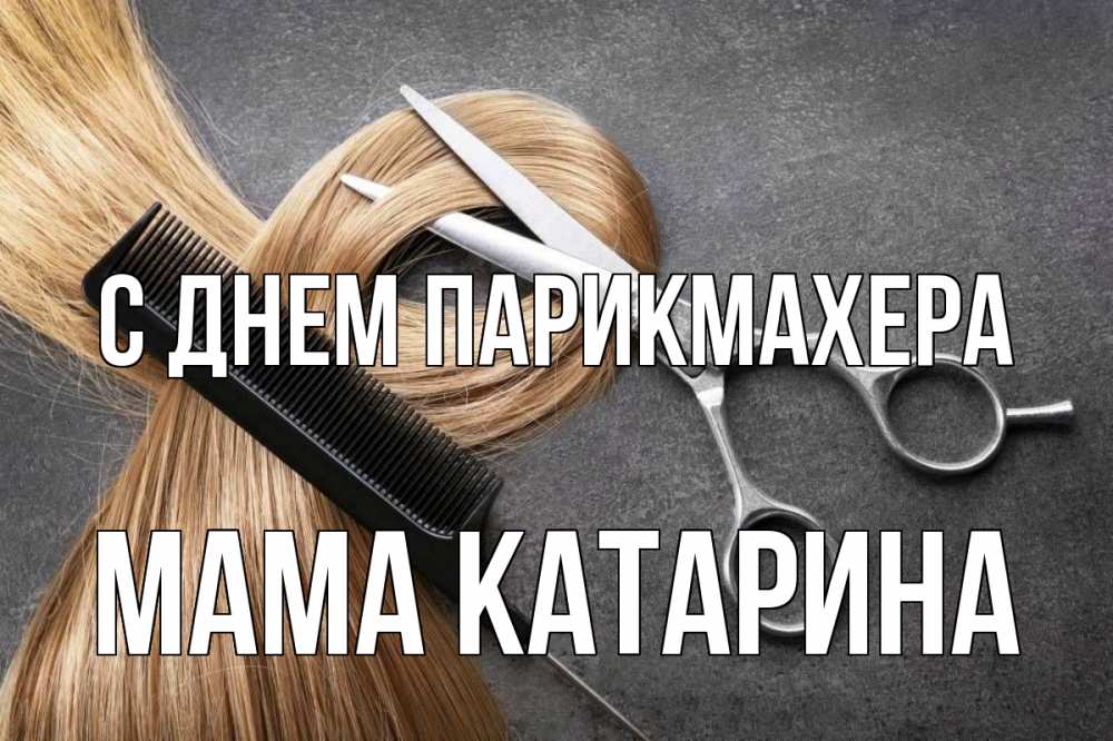 Открытка на каждый день с именем, Мама-Катарина С днем парикмахера волосы Прикольная открытка с пожеланием онлайн скачать бесплатно 