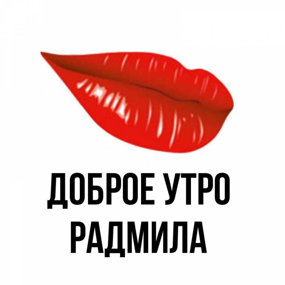 Открытка на каждый день с именем, Радмила Доброе утро утрешний поцелуй Прикольная открытка с пожеланием онлайн скачать бесплатно 