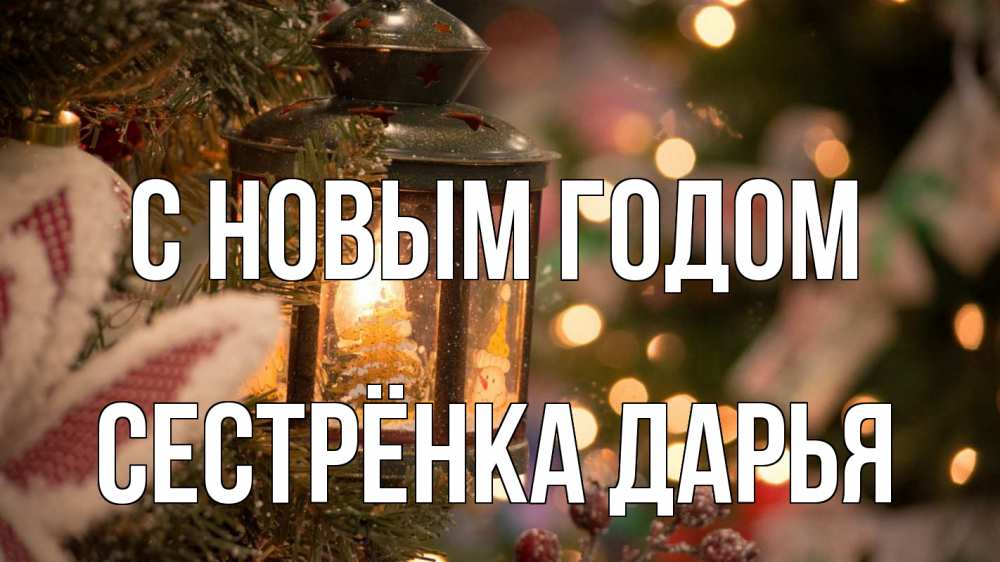 Открытка на каждый день с именем, Сестрёнка-Дарья С новым годом новый год фонарик Прикольная открытка с пожеланием онлайн скачать бесплатно 