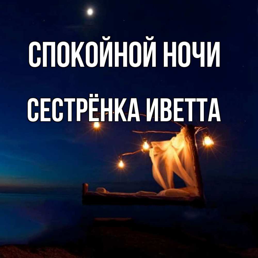 Открытка на каждый день с именем, Сестрёнка-Иветта Спокойной ночи милый мой Прикольная открытка с пожеланием онлайн скачать бесплатно 