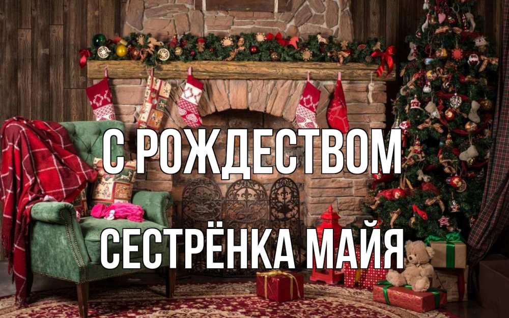 Открытка на каждый день с именем, Сестрёнка-Майя С рождеством рождество, камин, ель Прикольная открытка с пожеланием онлайн скачать бесплатно 