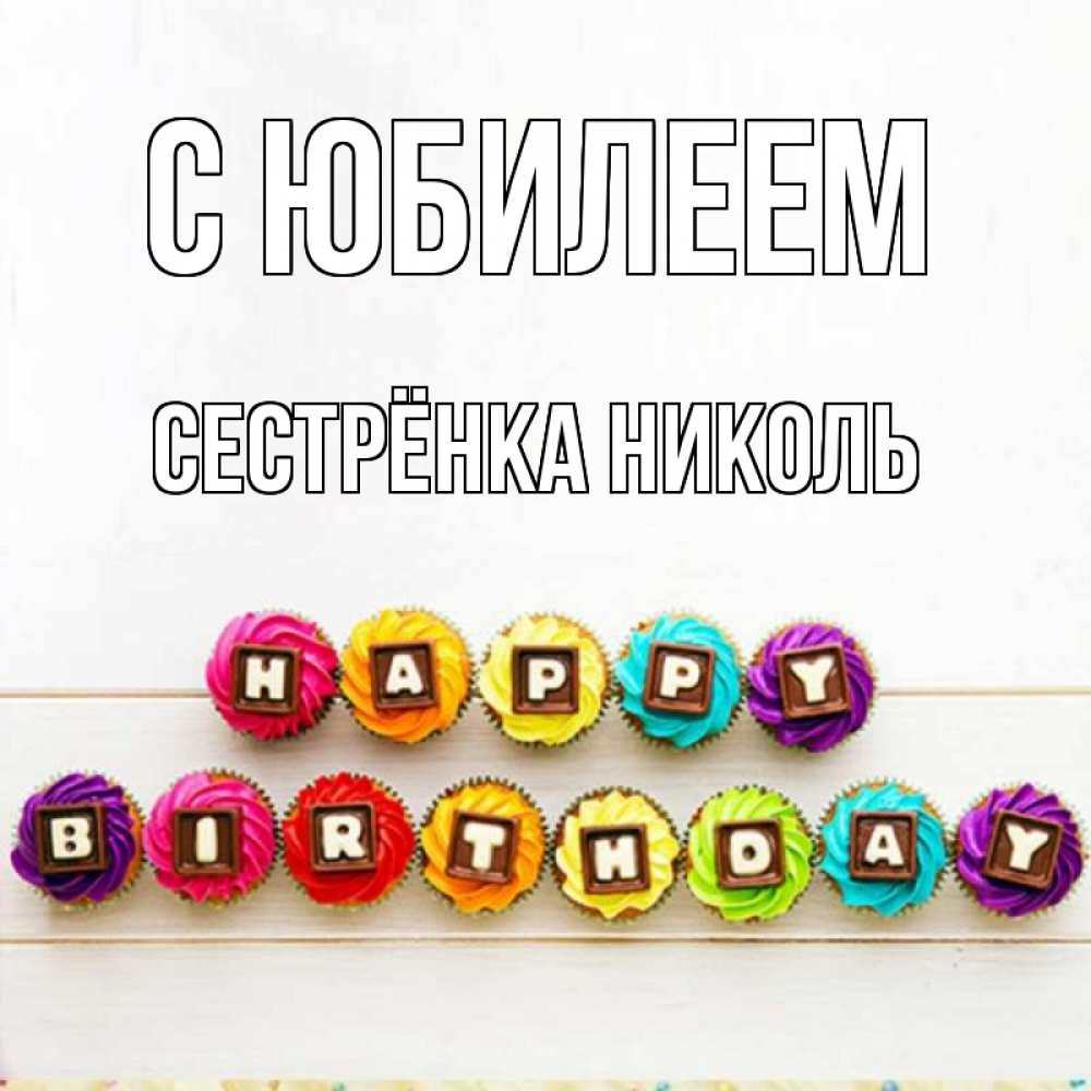 Открытка на каждый день с именем, Сестрёнка-Николь С юбилеем из кексов и шоколада Прикольная открытка с пожеланием онлайн скачать бесплатно 