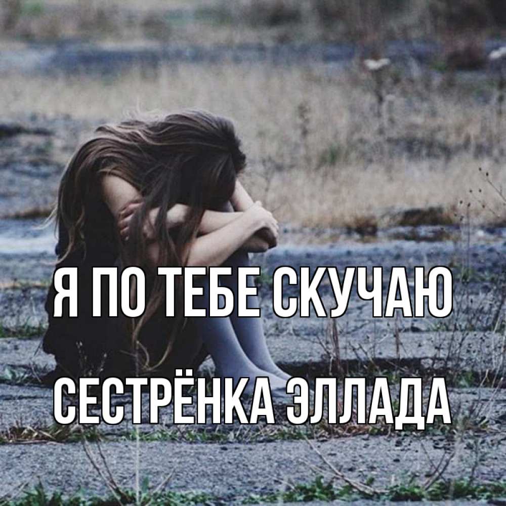 Открытка на каждый день с именем, Сестрёнка-Эллада Я по тебе скучаю мне скучно очень Прикольная открытка с пожеланием онлайн скачать бесплатно 