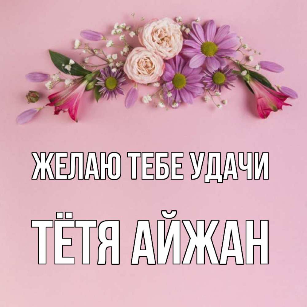 Открытка на каждый день с именем, Тётя-Айжан Желаю тебе удачи розовый фон Прикольная открытка с пожеланием онлайн скачать бесплатно 