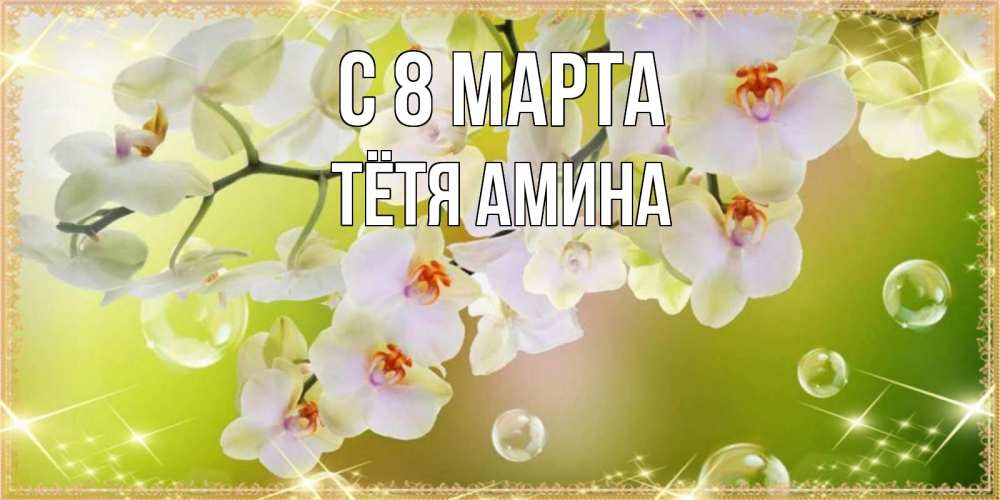 Открытка на каждый день с именем, Тётя-Амина С 8 МАРТА открытка с цветами на международный женский день Прикольная открытка с пожеланием онлайн скачать бесплатно 