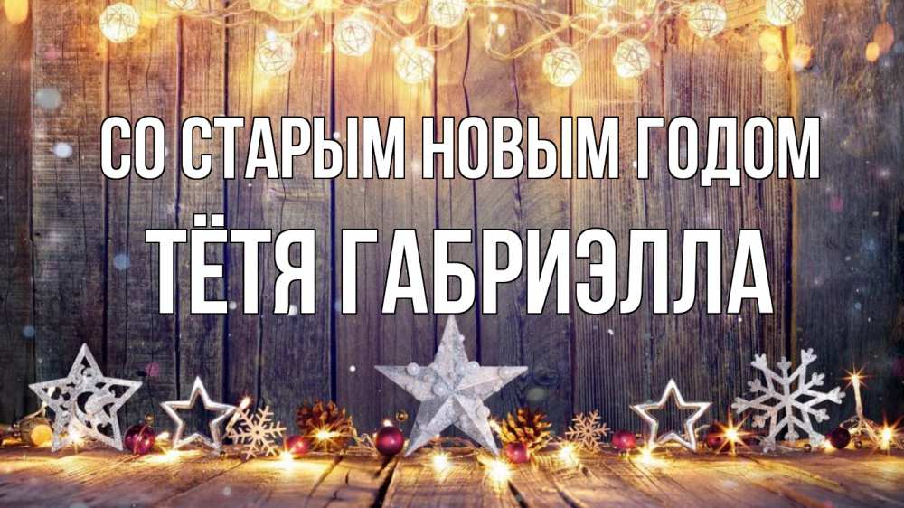 Открытка на каждый день с именем, Тётя-Габриэлла Со старым новым годом новый год Прикольная открытка с пожеланием онлайн скачать бесплатно 